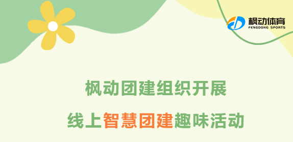 線上趣味團建活動|楓動團建組織開展線上智慧團建趣味活動，讓居家也變得趣味十足！ 資訊動态 第1張