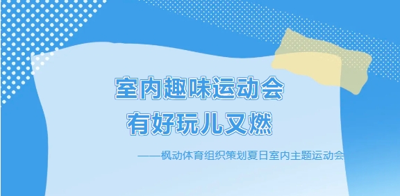 趣味運動會活動方案|楓動體育組織策劃夏日室内主題運動會，有好玩兒又燃！歡迎預約咨詢~