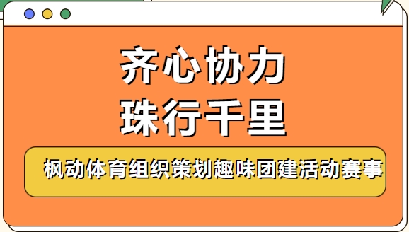 珠行萬裏團建活動方案|楓動體育組織策劃趣味團建活動賽事，齊心協力，珠行千裏！歡迎預約咨詢~