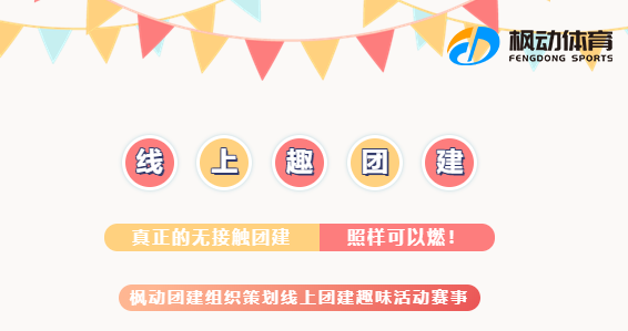 線上趣味團建|楓動團建組織策劃線上團建趣味活動賽事，真正的(of)無接觸團建，照樣可以(by)點燃激情一(one)夏！