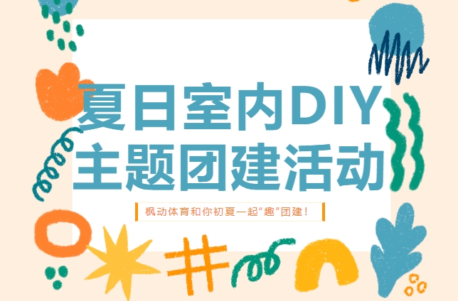 室内DIY團建活動|楓動體育組織策劃夏日室内DIY主題團建活動，初夏一(one)起“趣”團建！