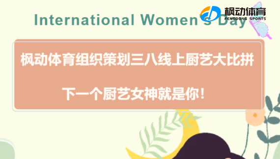 三八婦女節廚藝活動|楓動體育爲(for)企業工會組織策劃三八線上廚藝大(big)比拼，下一(one)個(indivual)廚藝女神就是(yes)你！