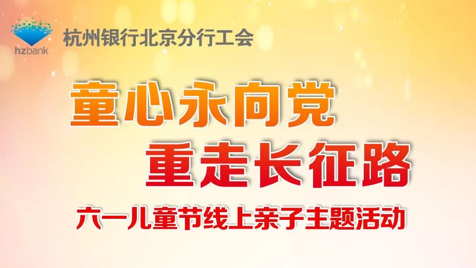 工會線上活動|“童心向黨 重走長征路” 六一(one)兒童節線上親子主題活動 資訊動态 第2張